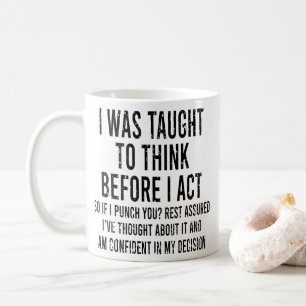 I Was Taught To Think Before I Act Funny Sarcasm   Coffee Mug