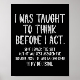 I Was Taught To Think Before I Act Funny Sarcasm S Poster
