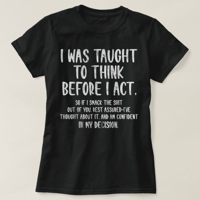 I Was Taught To Think Before I Act Funny Sarcasm S T-Shirt (Design Front)
