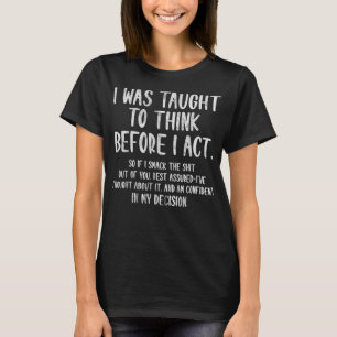 I Was Taught To Think Before I Act Funny Sarcasm S T-Shirt