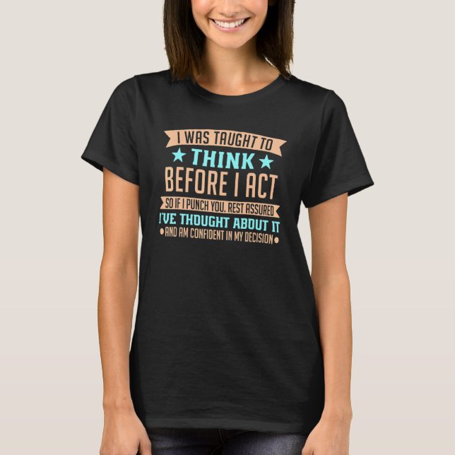 I Was Taught To Think Before I Act Gag Sarcasm Hum T-Shirt (Front)