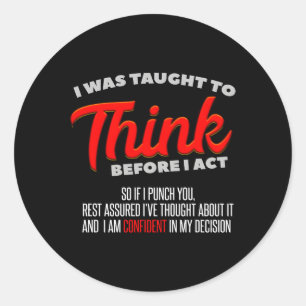 I Was Taught To Think Before I Act I Sarcasm I Classic Round Sticker