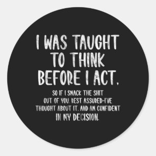 I Was Taught To Think Before I Act Sarcasm Classic Round Sticker