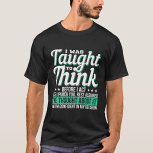 I Was Taught To Think Before I Act Sarcasm Gifts W T-Shirt