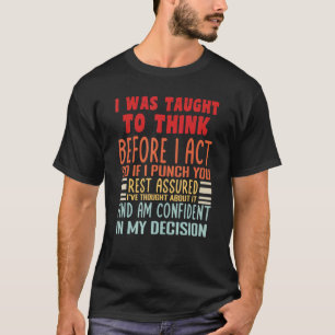I Was Taught To Think Before I Act Sarcasm Sarca T-Shirt
