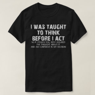 I Was Taught To Think Before I Act Sarcasm T-Shirt