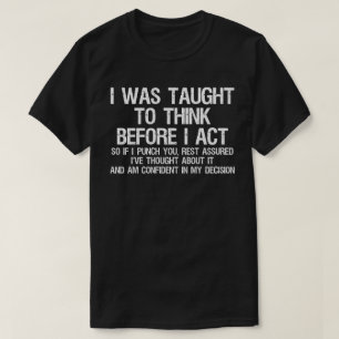 I Was Taught To Think Before I Act T-Shirt