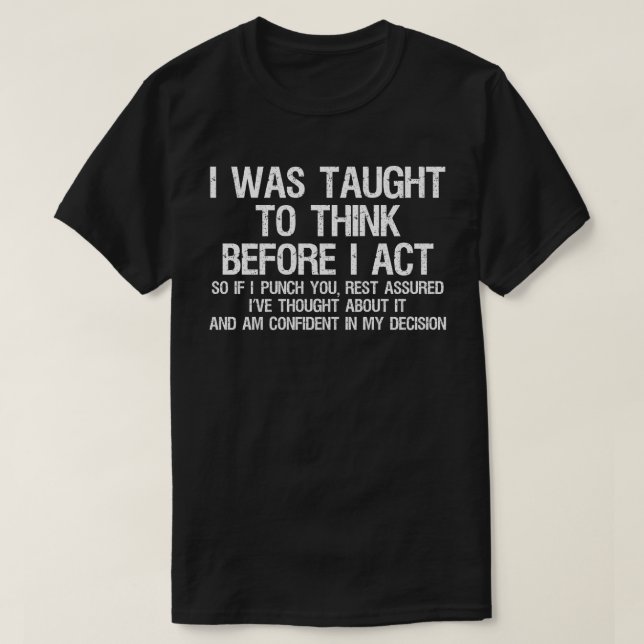 I Was Taught To Think Before I Act T-Shirt (Design Front)