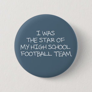 I was the star of my high school football team. 6 cm round badge