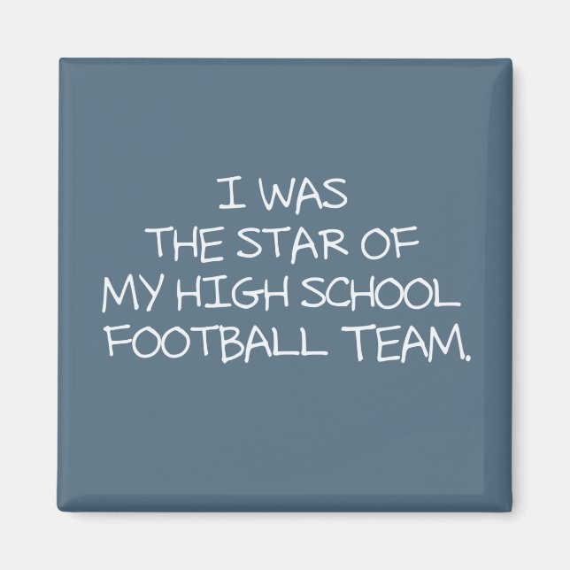 I was the star of my high school football team. magnet (Front)