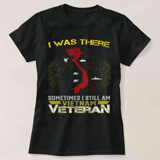 I WAS THERE SOMETIMES I STILL AM VIETNAM VETERAN  T-Shirt (Design Front)