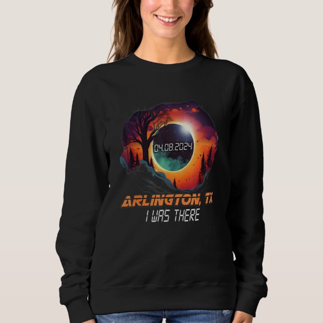 I Was There Total Solar Eclipse Arlington Texas TX Sweatshirt (Front)