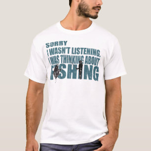 i was thingking about fishing fishing fishing love T-Shirt