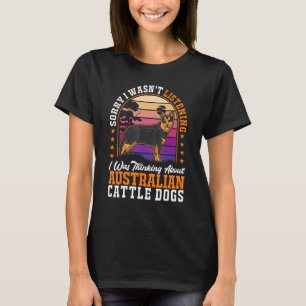 I was thinking about Australian Cattle Dogs T-Shirt