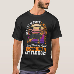 I was thinking about Australian Cattle Dogs T-Shirt