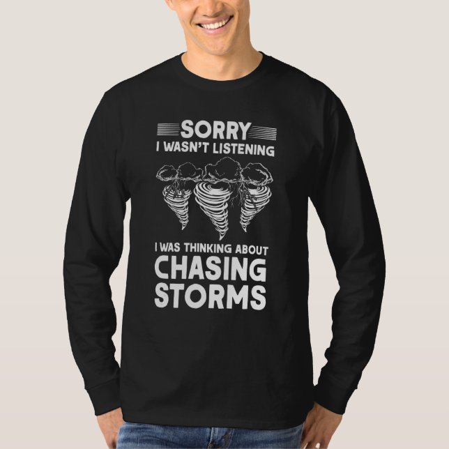 I Was Thinking About Chasing Storms Quote Meteorol T-Shirt (Front)