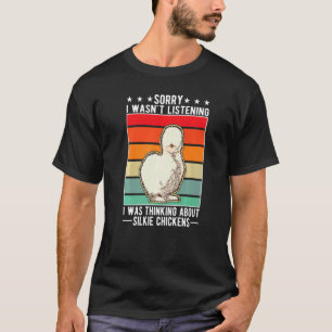 I Was Thinking About Silkie Chickens T-Shirt
