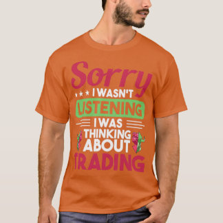 I WAS THINKING ABOUT TRADING Gifts Daytrader amp I T-Shirt