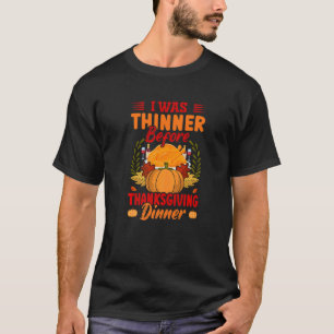 I Was Thinner Before Thanksgiving Dinner Thanksgi T-Shirt
