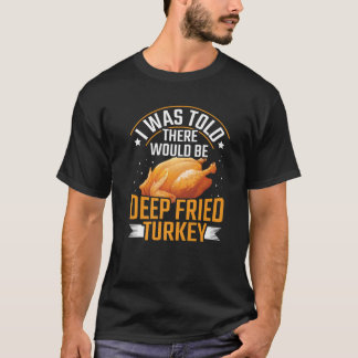 I Was Told There d Be Deep Fried Turkey Premium T-Shirt