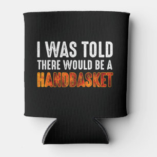 I Was Told There Would Be A Handbasket Can Cooler