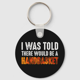 I Was Told There Would Be A Handbasket Key Ring