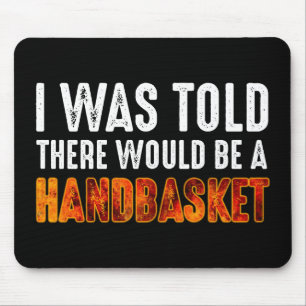 I Was Told There Would Be A Handbasket Mouse Mat