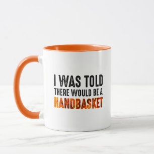 I Was Told There Would Be A Handbasket Mug