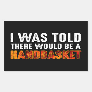 I Was Told There Would Be A Handbasket Rectangular Sticker