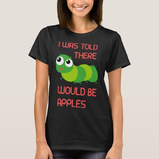 I Was Told There Would Be Apples Worm Halloween Co T-Shirt (Front)