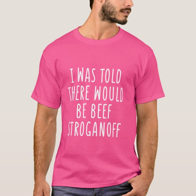 I Was Told There Would Be Beef Stroganoff Funny Pa T-Shirt (Front)