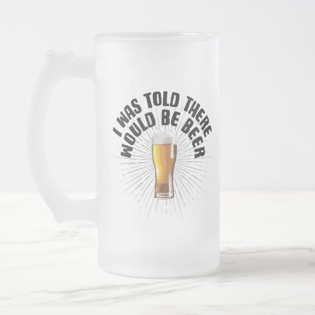 I Was Told There Would Be Beer Frosted Glass Beer Mug (Left)