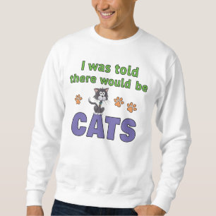 I was told there would be CATS Sweatshirt