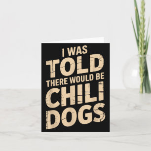 I Was Told There Would Be Chili Dogs Funny  Card