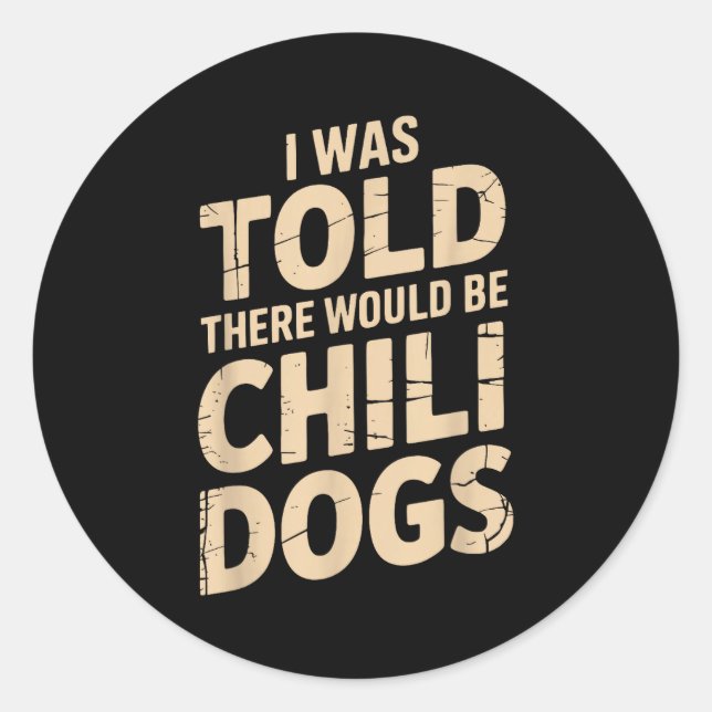 I Was Told There Would Be Chili Dogs Funny  Classic Round Sticker (Front)