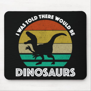 I Was Told There Would Be Dinosaurs Mouse Mat