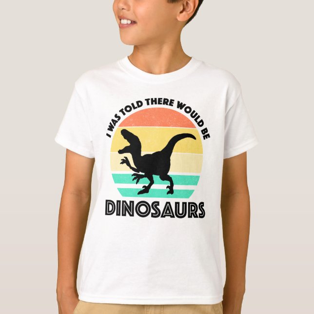 I Was Told There Would Be Dinosaurs T-Shirt (Front)