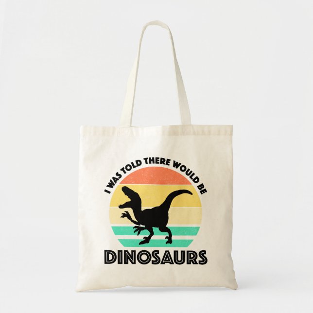 I Was Told There Would Be Dinosaurs Tote Bag (Front)