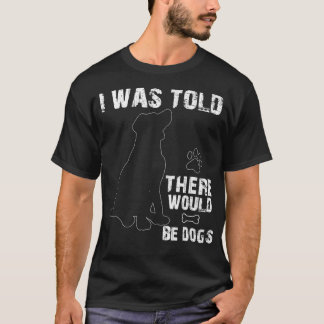 I Was Told There Would Be Dogs Funny Pet Puppy egg T-Shirt