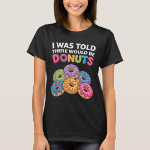 I Was Told There Would Be Donuts Fun Doughnut Part T-Shirt
