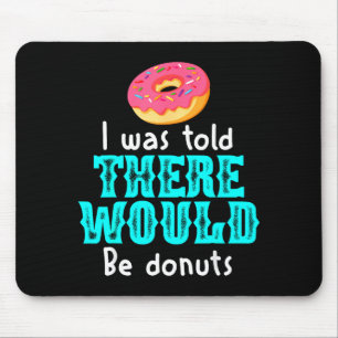 I Was Told There Would Be Donuts Funny Office Joke Mouse Mat