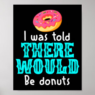 I Was Told There Would Be Donuts Funny Office Joke Poster