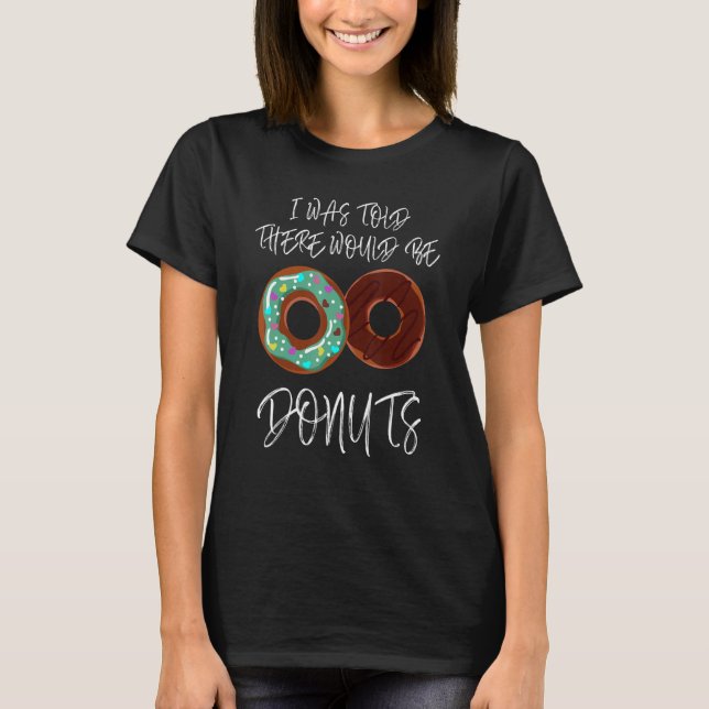 I Was Told There Would Be Doughnuts  Doughnuts  Te T-Shirt (Front)