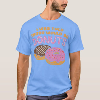 I Was Told There Would Be Doughnuts Sweet Candy Pa T-Shirt