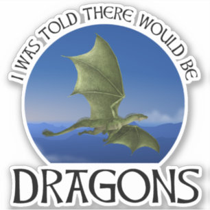 I Was Told There Would Be Dragons