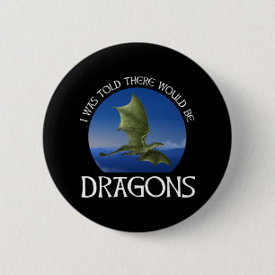 I Was Told There Would Be Dragons 6 Cm Round Badge
