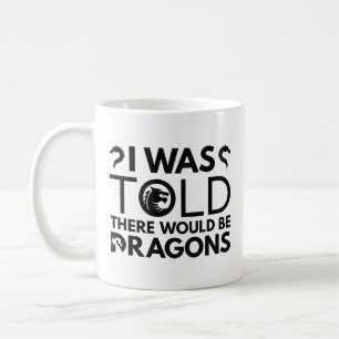 I Was Told There Would Be Dragons Coffee Mug