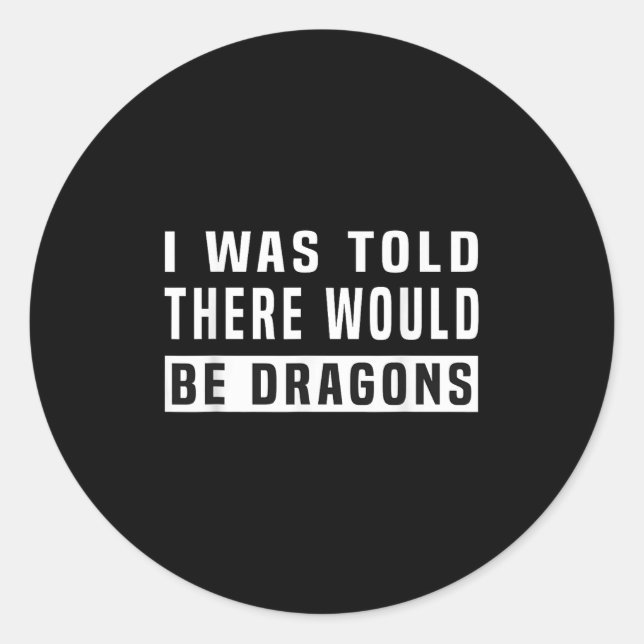 I Was Told There Would Be Dragons Funny Dragon  Classic Round Sticker (Front)