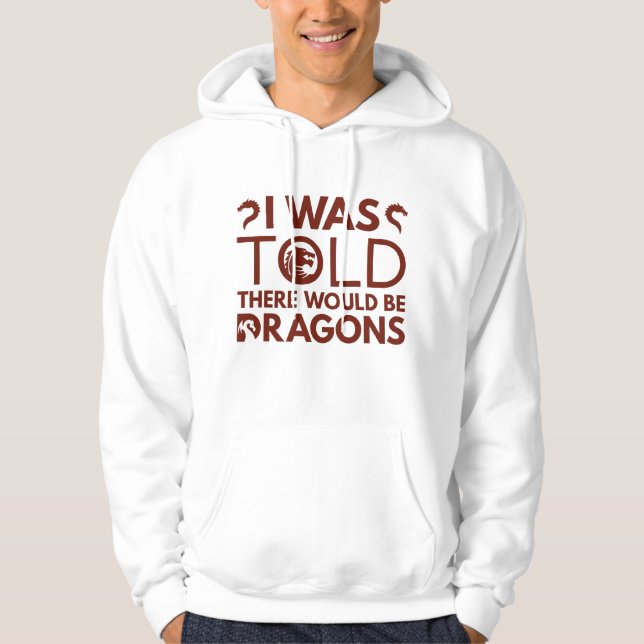 I Was Told There Would Be Dragons Hoodie (Front)