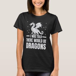 I Was Told There Would Be Dragons Renaissance Fair T-Shirt